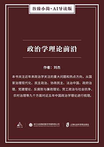 政治学理论前沿 谷臻小 简 Ai导读版 本书关注近年来政治学关注的重大问题和热点方向 从国家治理现代化 民主政治 协商民主 法治中国 政府治理 党建理论 反腐败与廉政理论 劳工政治与 社会抗争 农村治理等九个方面对近五年中国政治学理论进行梳理 Ebook 刘