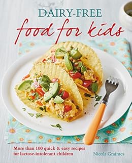 dairy-free food for kids: more than 100 quick and easy recipes