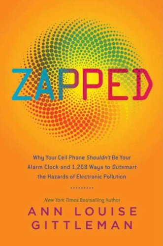 Zapped: Why Your Cell Phone Shouldn't Be Your Alarm Clock and 1,268 Ways to Outsmart the Hazards of Electronic Pollution (English Edition)