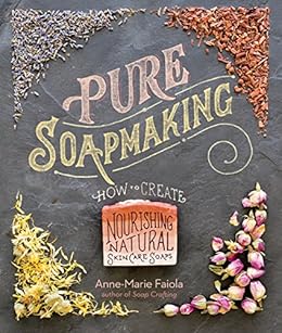 "pure soapmaking: how to create nourishing, natu