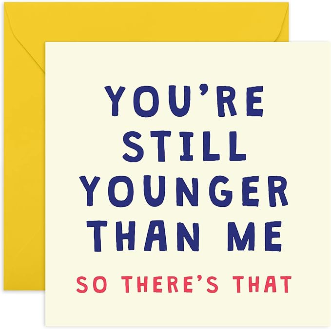她生日快乐贺卡 - &#39;you&#39;re still younger than me &